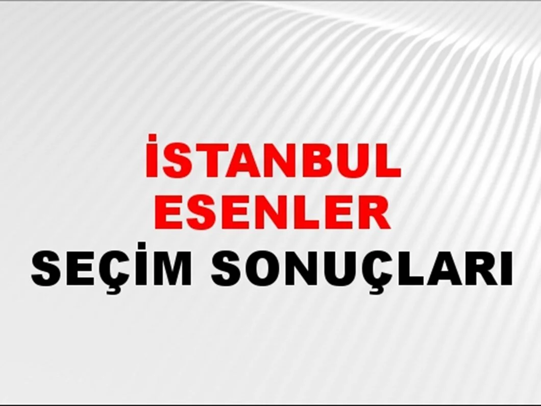 İstanbul Esenler Yerel Seçim Sonuçları! 31 Mart 2024 İstanbul Esenler Belediye Başkanlığı Seçim Sonuçları! İstanbul Esenler'de kim kazandı, hangi parti?