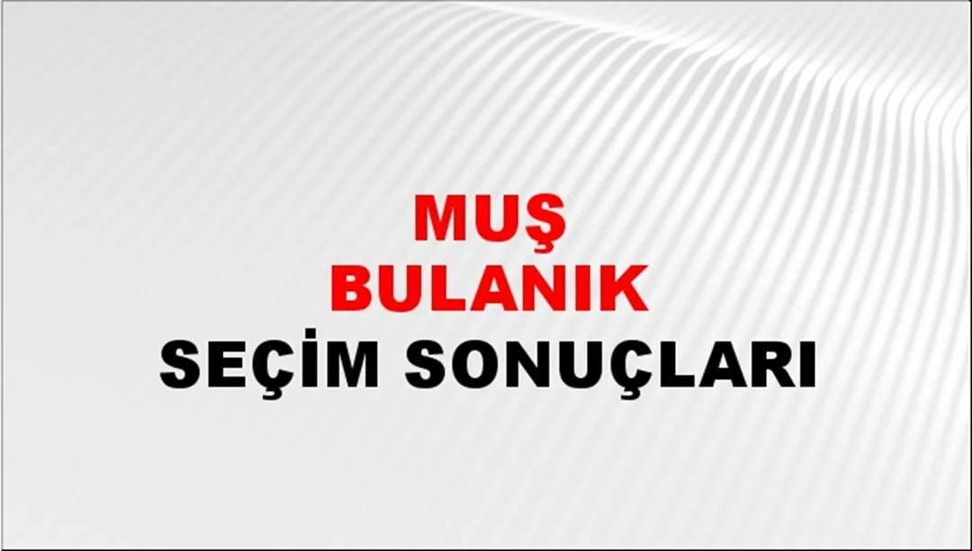 Muş Bulanık Yerel Seçim Sonuçları! 31 Mart 2024 Muş Bulanık Belediye Başkanlığı Seçim Sonuçları! Muş Bulanık'ta kim kazandı, hangi parti?