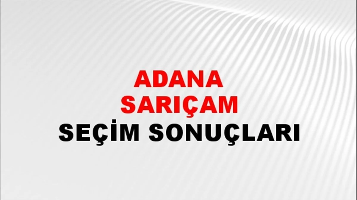 Adana Sarıçam Yerel Seçim Sonuçları! 31 Mart 2024 Adana Sarıçam Belediye Başkanlığı Seçim Sonuçları! Adana Sarıçam'da kim kazandı, hangi parti?