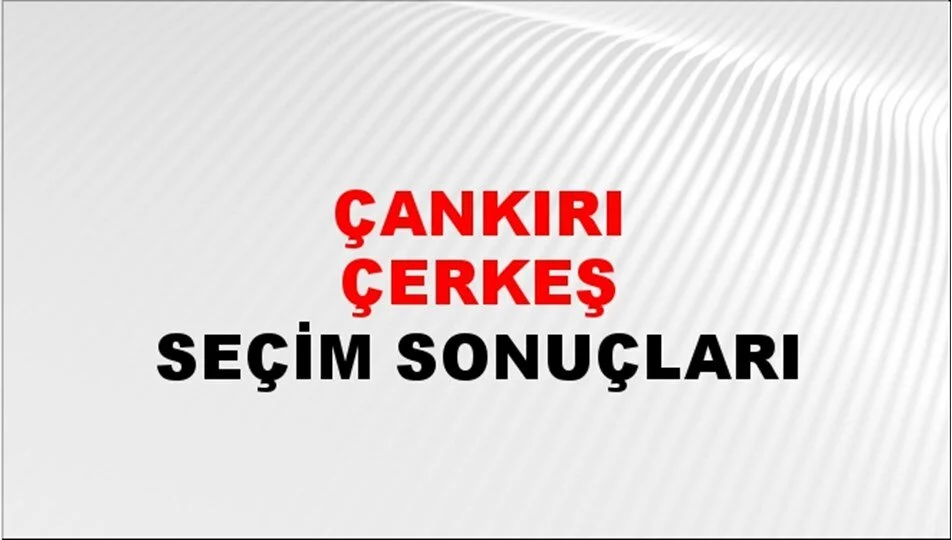 Çankırı Çerkeş Yerel Seçim Sonuçları! 31 Mart 2024 Çankırı Çerkeş Belediye Başkanlığı Seçim Sonuçları! Çankırı Çerkeş'te kim kazandı, hangi parti?