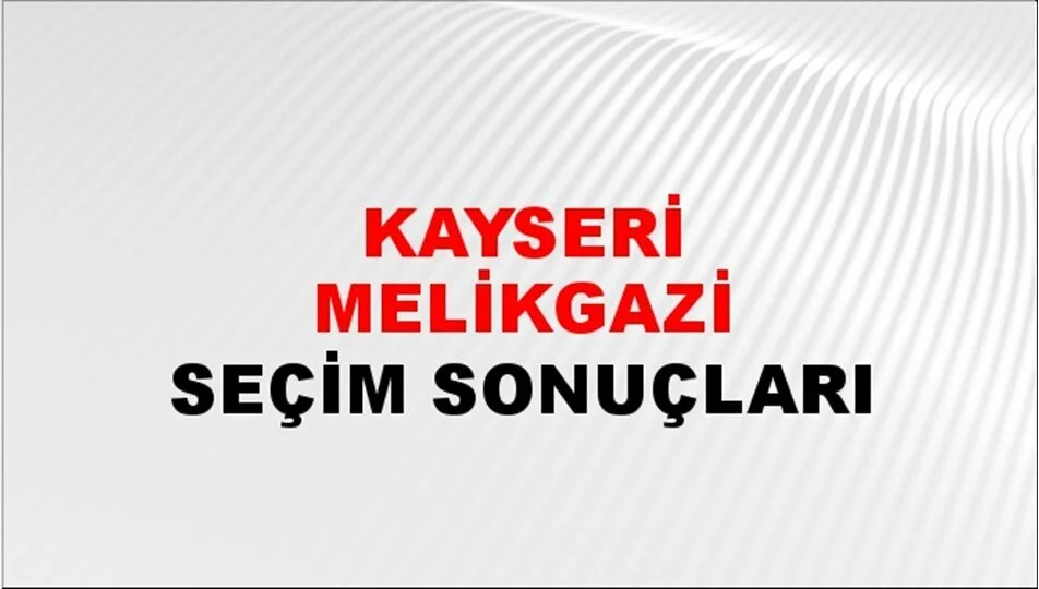 Kayseri Melikgazi Yerel Seçim Sonuçları! 31 Mart 2024 Kayseri Melikgazi Belediye Başkanlığı Seçim Sonuçları! Kayseri Melikgazi'de kim kazandı, hangi parti?