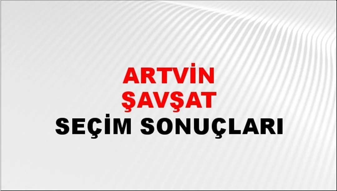 Artvin Şavşat Yerel Seçim Sonuçları! 31 Mart 2024 Artvin Şavşat Belediye Başkanlığı Seçim Sonuçları! Artvin Şavşat'ta kim kazandı, hangi parti?