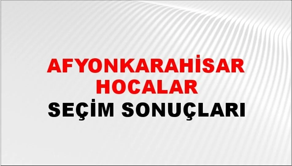 Afyonkarahisar Hocalar Yerel Seçim Sonuçları! 31 Mart 2024 Afyonkarahisar Hocalar Belediye Başkanlığı Seçim Sonuçları! Afyonkarahisar Hocalar'da kim kazandı, hangi parti?