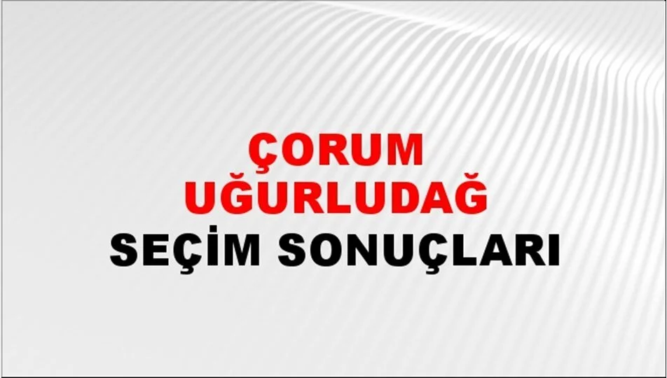 Çorum Uğurludağ Yerel Seçim Sonuçları! 31 Mart 2024 Çorum Uğurludağ Belediye Başkanlığı Seçim Sonuçları! Çorum Uğurludağ'da kim kazandı, hangi parti?