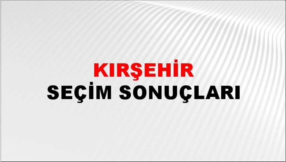 Kırşehir Yerel Seçim Sonuçları! 31 Mart 2024 Kırşehir Belediye Başkanlığı Seçim Sonuçları! Kırşehir'de kim kazandı, hangi parti?