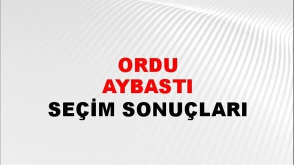 Ordu Aybastı Yerel Seçim Sonuçları! 31 Mart 2024 Ordu Aybastı Belediye Başkanlığı Seçim Sonuçları! Ordu Aybastı'da kim kazandı, hangi parti?