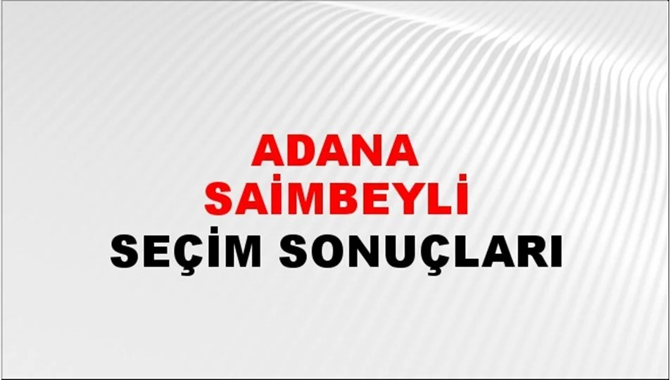 Adana Saimbeyli Yerel Seçim Sonuçları! 31 Mart 2024 Adana Saimbeyli Belediye Başkanlığı Seçim Sonuçları! Adana Saimbeyli'de kim kazandı, hangi parti?