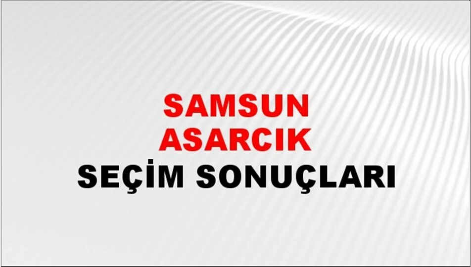 Samsun Asarcık Yerel Seçim Sonuçları! 31 Mart 2024 Samsun Asarcık Belediye Başkanlığı Seçim Sonuçları! Samsun Asarcık'da kim kazandı, hangi parti?
