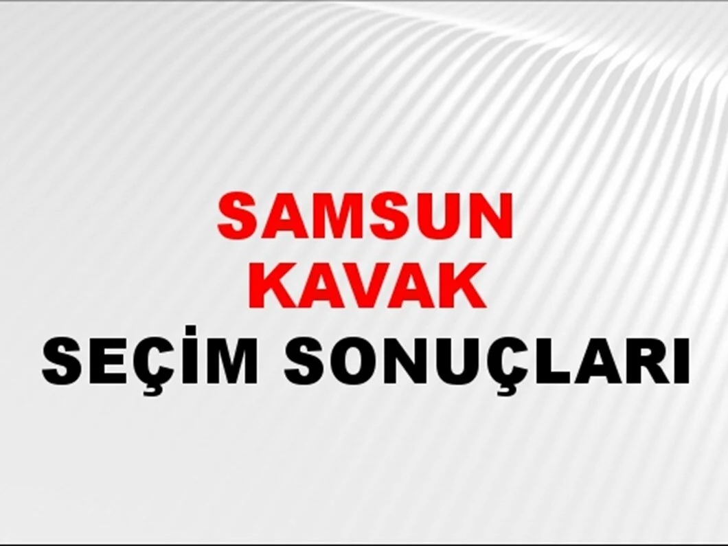 Samsun Kavak Yerel Seçim Sonuçları! 31 Mart 2024 Samsun Kavak Belediye Başkanlığı Seçim Sonuçları! Samsun Kavak'de kim kazandı, hangi parti?