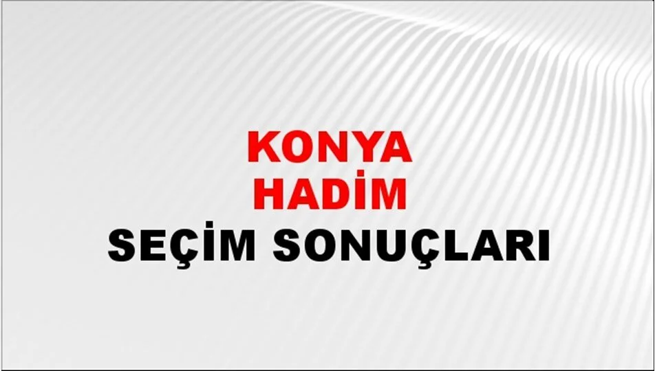 Konya Hadim Yerel Seçim Sonuçları! 31 Mart 2024 Konya Hadim Belediye Başkanlığı Seçim Sonuçları! Konya Hadim'de kim kazandı, hangi parti?