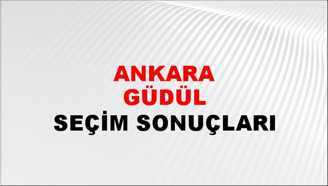 Ankara Güdül Yerel Seçim Sonuçları! 31 Mart 2024 Ankara Güdül Belediye Başkanlığı Seçim Sonuçları! Ankara Güdül'de kim kazandı, hangi parti?