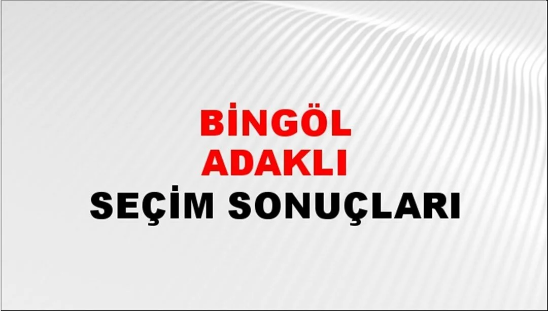 Bingöl Adaklı Yerel Seçim Sonuçları! 31 Mart 2024 Bingöl Adaklı Belediye Başkanlığı Seçim Sonuçları! Bingöl Adaklı'da kim kazandı, hangi parti?