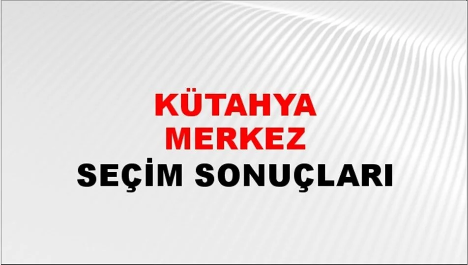 Kütahya  Yerel Seçim Sonuçları! 31 Mart 2024 Kütahya Belediye Başkanlığı Seçim Sonuçları! Kütahya'da kim kazandı, hangi parti?