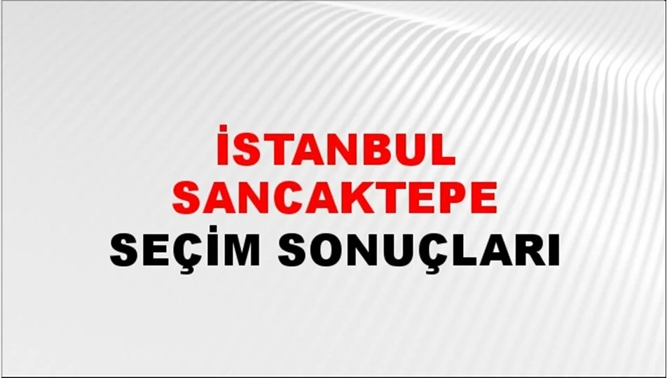 İstanbul Sancaktepe Yerel Seçim Sonuçları! 31 Mart 2024 İstanbul Sancaktepe Belediye Başkanlığı Seçim Sonuçları! İstanbul Sancaktepe'de kim kazandı, hangi parti?