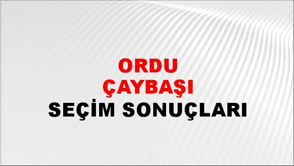 Ordu Çaybaşı Yerel Seçim Sonuçları! 31 Mart 2024 Ordu Çaybaşı Belediye Başkanlığı Seçim Sonuçları! Ordu Çaybaşı'nda kim kazandı, hangi parti?