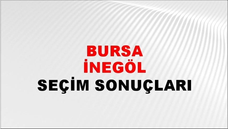 Bursa İnegöl Yerel Seçim Sonuçları! 31 Mart 2024 Bursa İnegöl Belediye Başkanlığı Seçim Sonuçları! Bursa İnegöl'de kim kazandı, hangi parti?