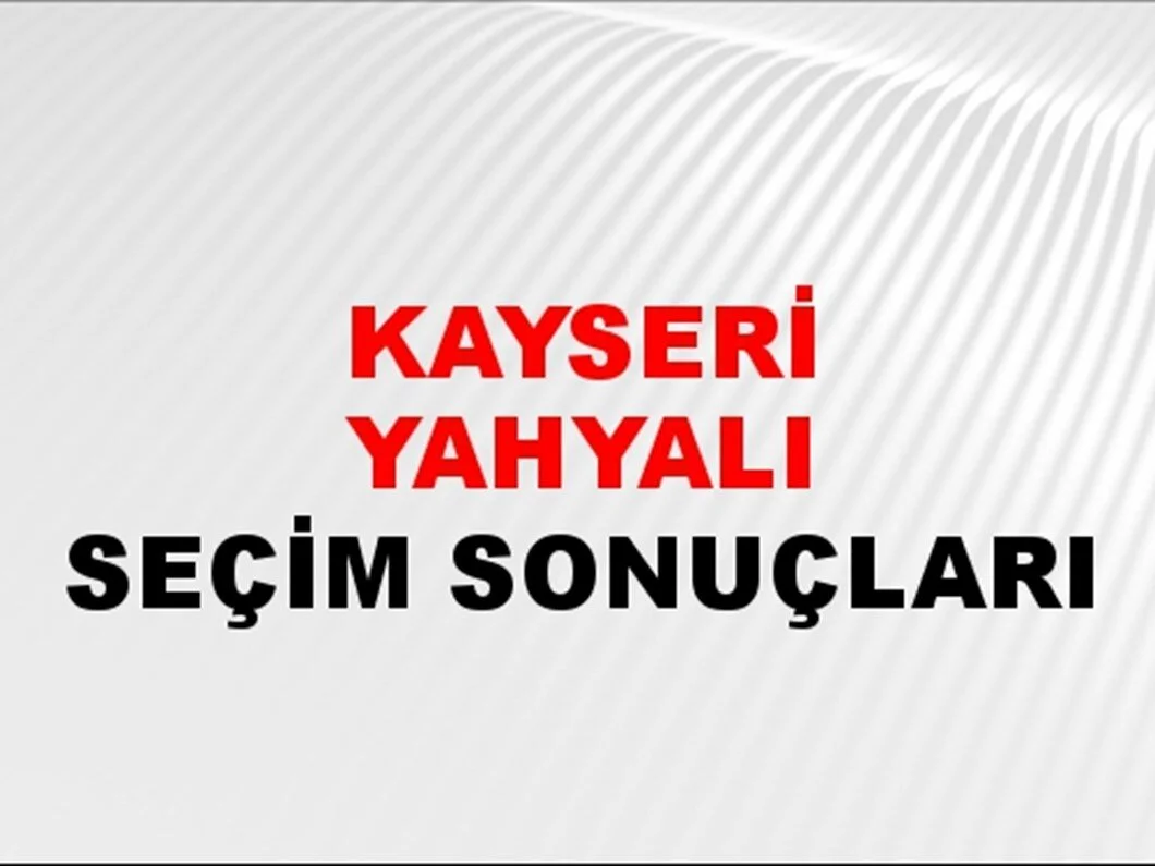 Kayseri Yahyalı Yerel Seçim Sonuçları! 31 Mart 2024 Kayseri Yahyalı Belediye Başkanlığı Seçim Sonuçları! Kayseri Yahyalı'da kim kazandı, hangi parti?