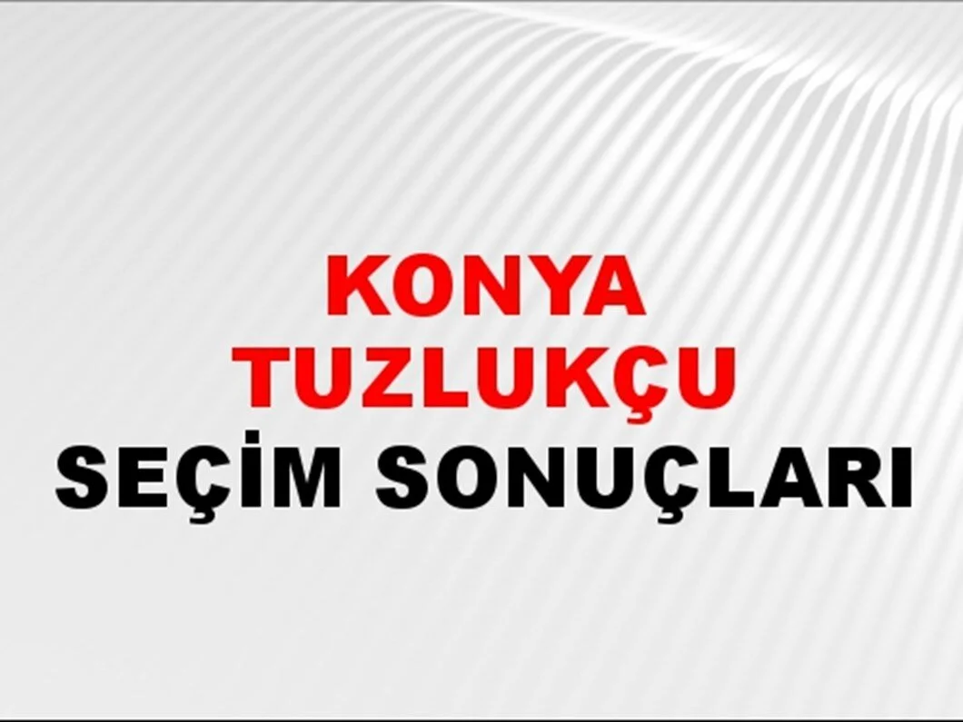 Konya Tuzlukçu Yerel Seçim Sonuçları! 31 Mart 2024 Konya Tuzlukçu Belediye Başkanlığı Seçim Sonuçları! Konya Tuzlukçu'da kim kazandı, hangi parti?