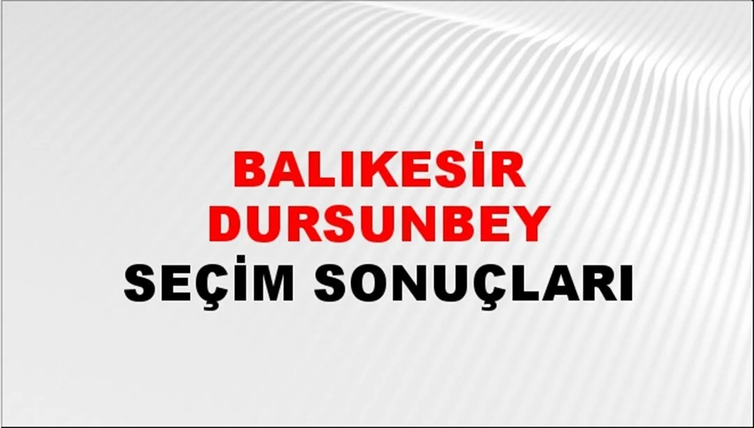 Balıkesir Dursunbey Yerel Seçim Sonuçları! 31 Mart 2024 Balıkesir Dursunbey Belediye Başkanlığı Seçim Sonuçları! Balıkesir Dursunbey'de kim kazandı, hangi parti?