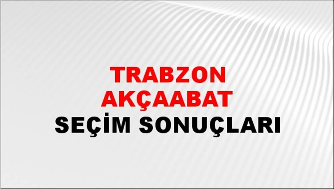 Trabzon Akçaabat Yerel Seçim Sonuçları! 31 Mart 2024 Trabzon Akçaabat Belediye Başkanlığı Seçim Sonuçları! Trabzon Akçaabat'ta kim kazandı, hangi parti?