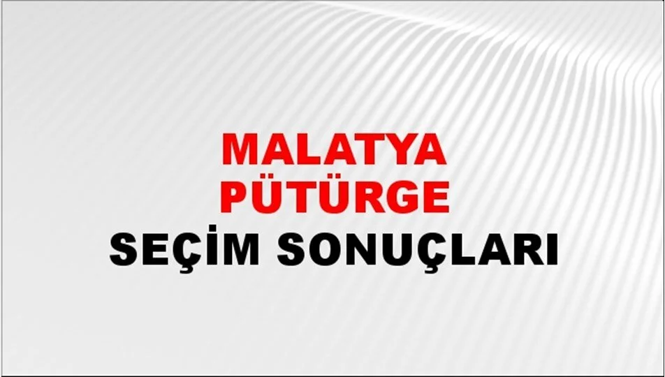 Malatya Pütürge Yerel Seçim Sonuçları! 31 Mart 2024 Malatya Pütürge Belediye Başkanlığı Seçim Sonuçları! Malatya Pütürge'de kim kazandı, hangi parti?