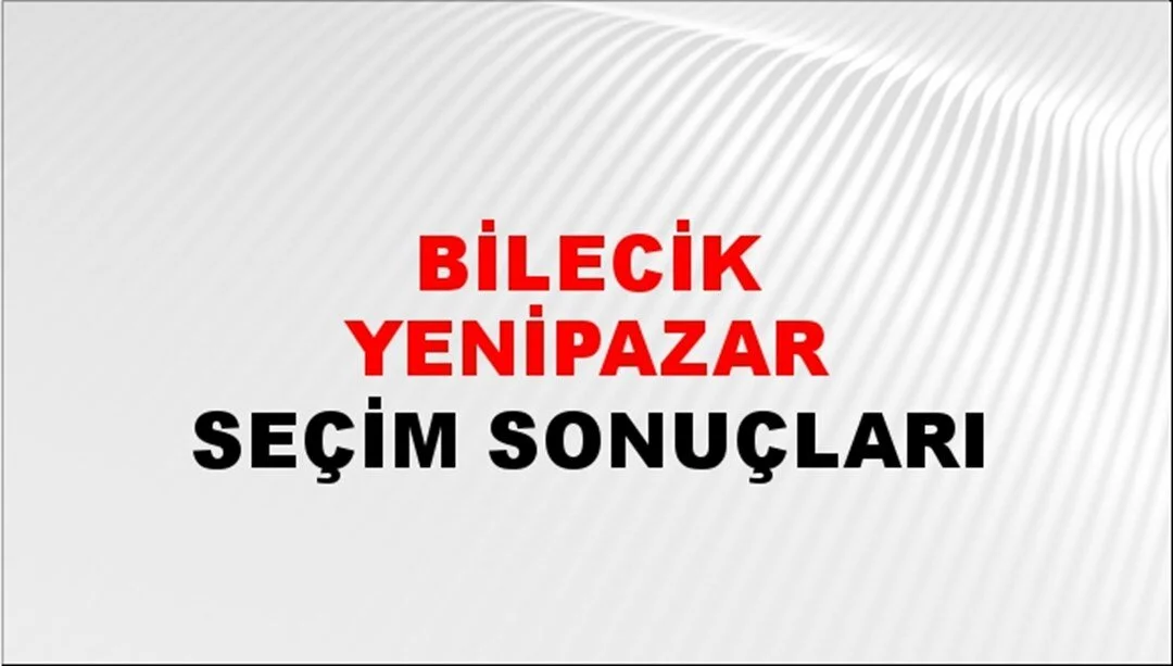 Bilecik Yenipazar Yerel Seçim Sonuçları! 31 Mart 2024 Bilecik Yenipazar Belediye Başkanlığı Seçim Sonuçları! Bilecik Yenipazar'da kim kazandı, hangi parti?