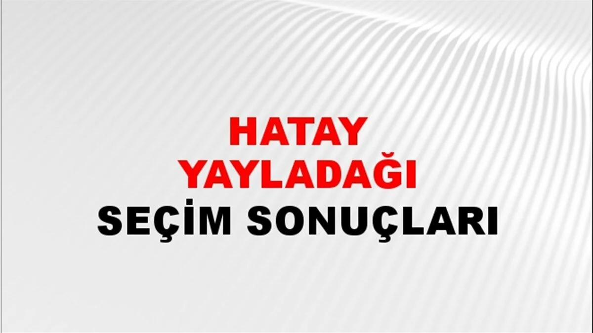 Hatay Yayladağı Yerel Seçim Sonuçları! 31 Mart 2024 Hatay Yayladağı Belediye Başkanlığı Seçim Sonuçları! Hatay Yayladağı'da kim kazandı, hangi parti?