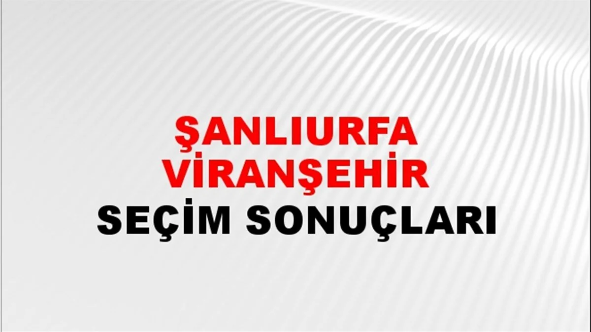 Şanlıurfa Viranşehir Yerel Seçim Sonuçları! 31 Mart 2024 Şanlıurfa Viranşehir Belediye Başkanlığı Seçim Sonuçları! Şanlıurfa Viranşehir'de kim kazandı, hangi parti?