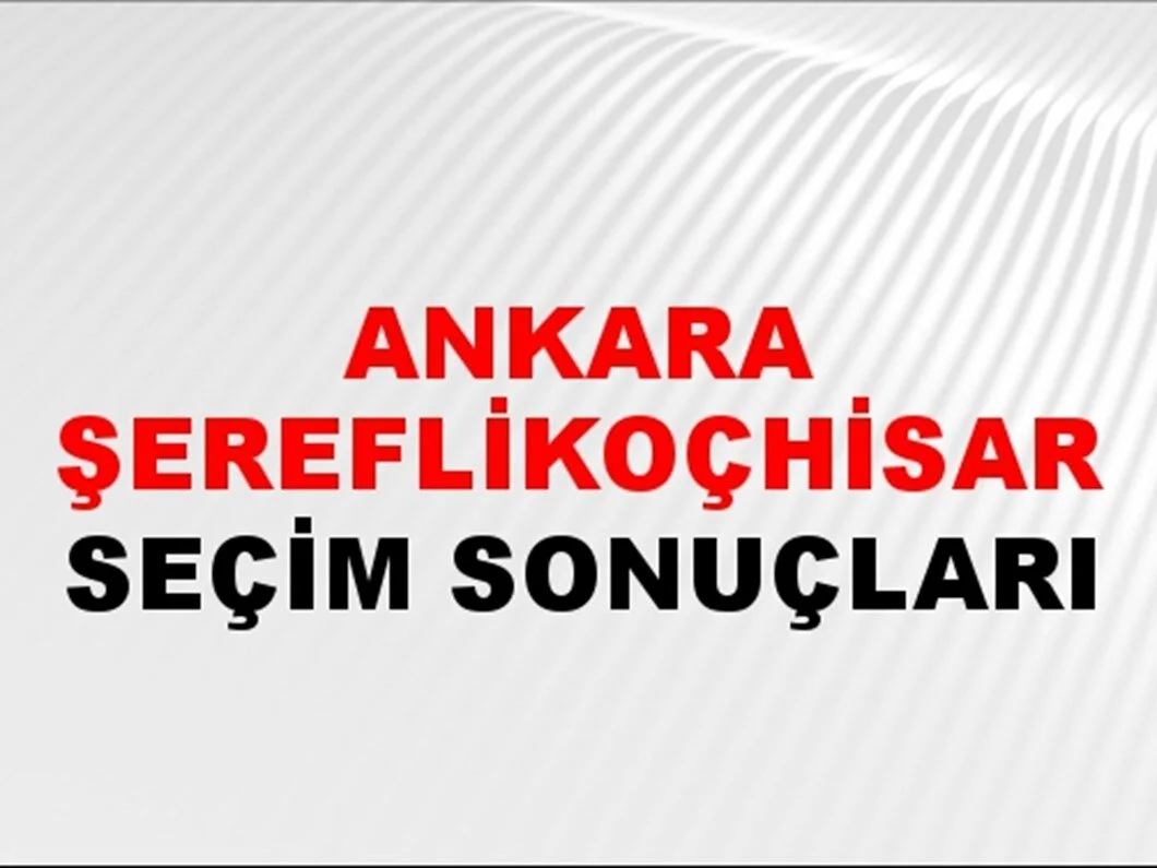 Ankara Şereflikoçhisar Yerel Seçim Sonuçları! 31 Mart 2024 Ankara Şereflikoçhisar Belediye Başkanlığı Seçim Sonuçları! Ankara Şereflikoçhisar'da kim kazandı, hangi parti?