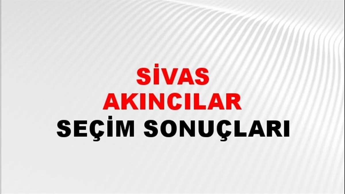 Sivas Akıncılar Yerel Seçim Sonuçları! 31 Mart 2024 Sivas Akıncılar Belediye Başkanlığı Seçim Sonuçları! Sivas Akıncılar'da kim kazandı, hangi parti?