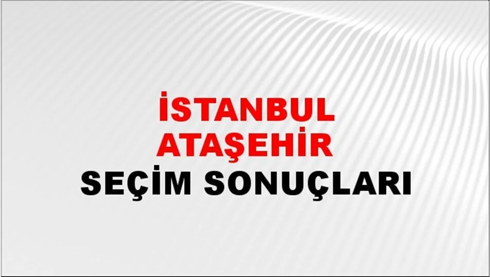 İstanbul Ataşehir Yerel Seçim Sonuçları! 31 Mart 2024 İstanbul Ataşehir'de Belediye Başkanlığı Seçim Sonuçları! İstanbul Ataşehir'de kim kazandı, hangi parti?