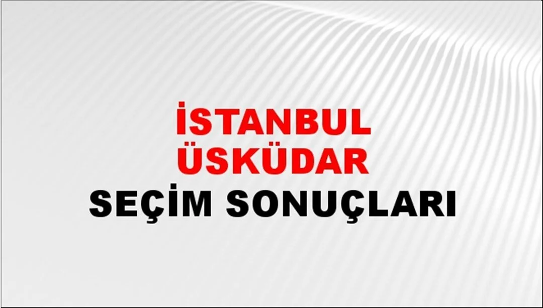 İstanbul Üsküdar Yerel Seçim Sonuçları! 31 Mart 2024 İstanbul Üsküdar Belediye Başkanlığı Seçim Sonuçları! İstanbul Üsküdar'da kim kazandı, hangi parti?