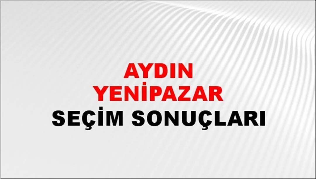 Aydın Yenipazar Yerel Seçim Sonuçları! 31 Mart 2024 Aydın Yenipazar Belediye Başkanlığı Seçim Sonuçları! Aydın Yenipazar'da kim kazandı, hangi parti?