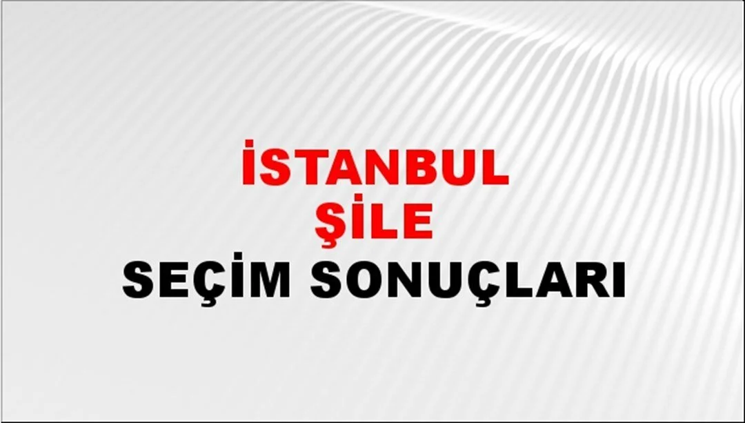 İstanbul Şile Yerel Seçim Sonuçları! 31 Mart 2024 İstanbul Şile Belediye Başkanlığı Seçim Sonuçları! İstanbul Şile'de kim kazandı, hangi parti?