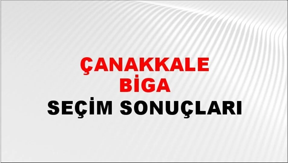 Çanakkale Biga Yerel Seçim Sonuçları! 31 Mart 2024 Çanakkale Biga Belediye Başkanlığı Seçim Sonuçları! Çanakkale Biga'da kim kazandı, hangi parti?