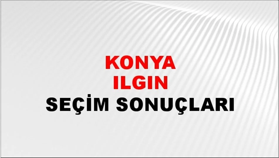 Konya Ilgın Yerel Seçim Sonuçları! 31 Mart 2024 Konya Ilgın Belediye Başkanlığı Seçim Sonuçları! Konya Ilgın'da kim kazandı, hangi parti?