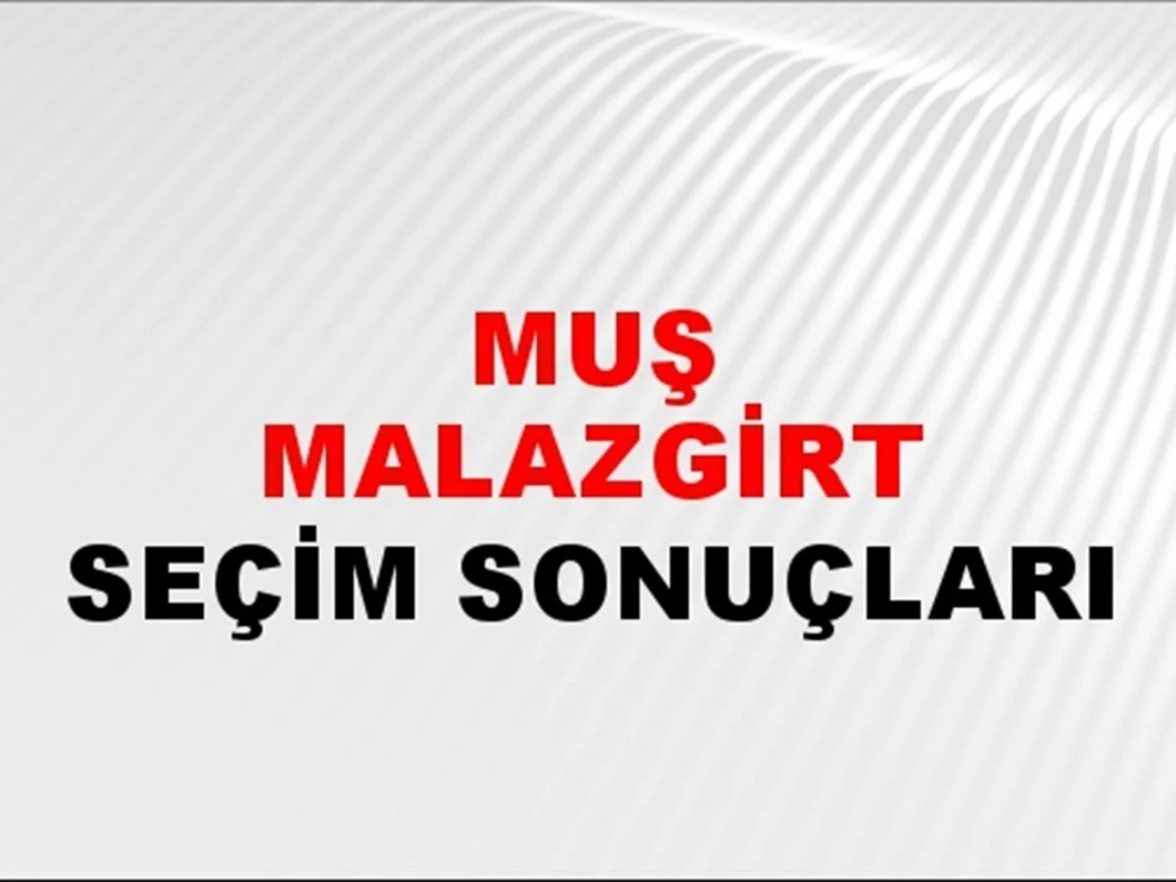 Muş Malazgirt Yerel Seçim Sonuçları! 31 Mart 2024 Muş Malazgirt Belediye Başkanlığı Seçim Sonuçları! Muş Malazgirt'te kim kazandı, hangi parti?