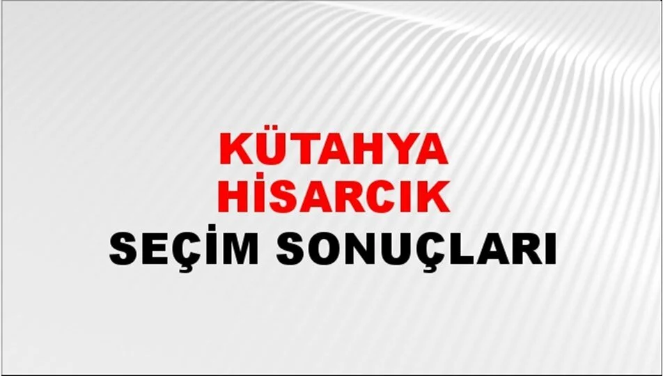 Kütahya Hisarcık Yerel Seçim Sonuçları! 31 Mart 2024 Kütahya Hisarcık Belediye Başkanlığı Seçim Sonuçları! Kütahya Hisarcık'da kim kazandı, hangi parti?