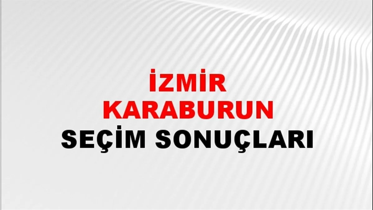 İzmir Karaburun Yerel Seçim Sonuçları! 31 Mart 2024 İzmir Karaburun Belediye Başkanlığı Seçim Sonuçları! İzmir Karaburun'da kim kazandı, hangi parti?