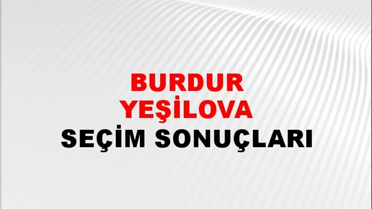 Burdur Yeşilova Yerel Seçim Sonuçları! 31 Mart 2024 Burdur Yeşilova Belediye Başkanlığı Seçim Sonuçları! Burdur Yeşilova'da kim kazandı, hangi parti?