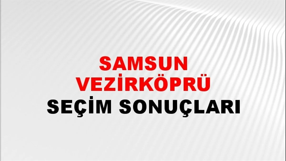 Samsun Vezirköprü Yerel Seçim Sonuçları! 31 Mart 2024 Samsun Vezirköprü Belediye Başkanlığı Seçim Sonuçları! Samsun Vezirköprü'de kim kazandı, hangi parti?