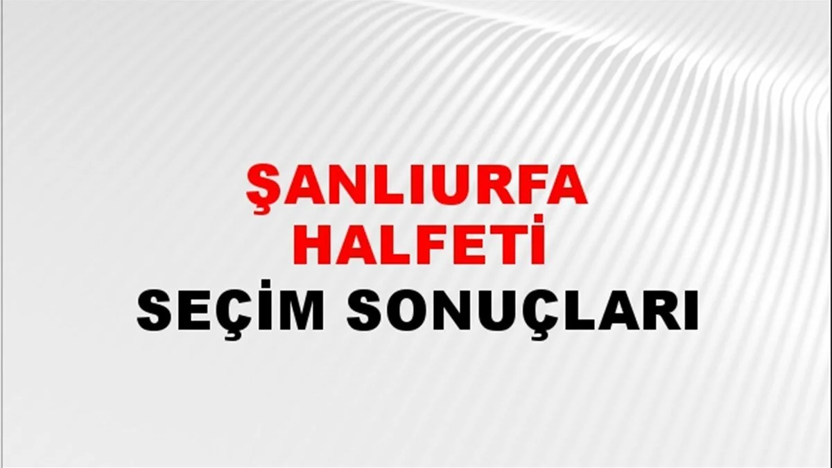 Şanlıurfa Halfeti Yerel Seçim Sonuçları! 31 Mart 2024 Şanlıurfa Halfeti Belediye Başkanlığı Seçim Sonuçları! Şanlıurfa Halfeti'de kim kazandı, hangi parti?