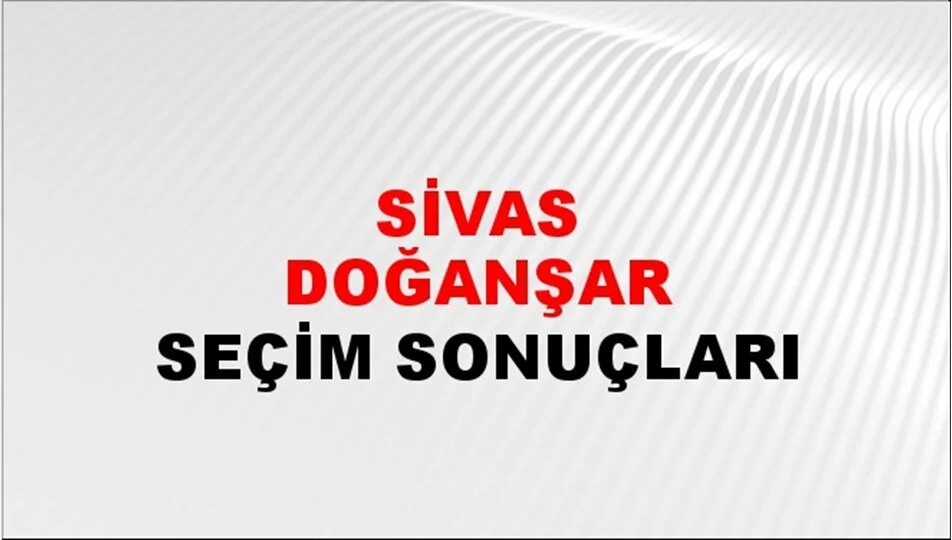 Sivas Doğanşar Yerel Seçim Sonuçları! 31 Mart 2024 Sivas Doğanşar Belediye Başkanlığı Seçim Sonuçları! Sivas Doğanşar'da kim kazandı, hangi parti?