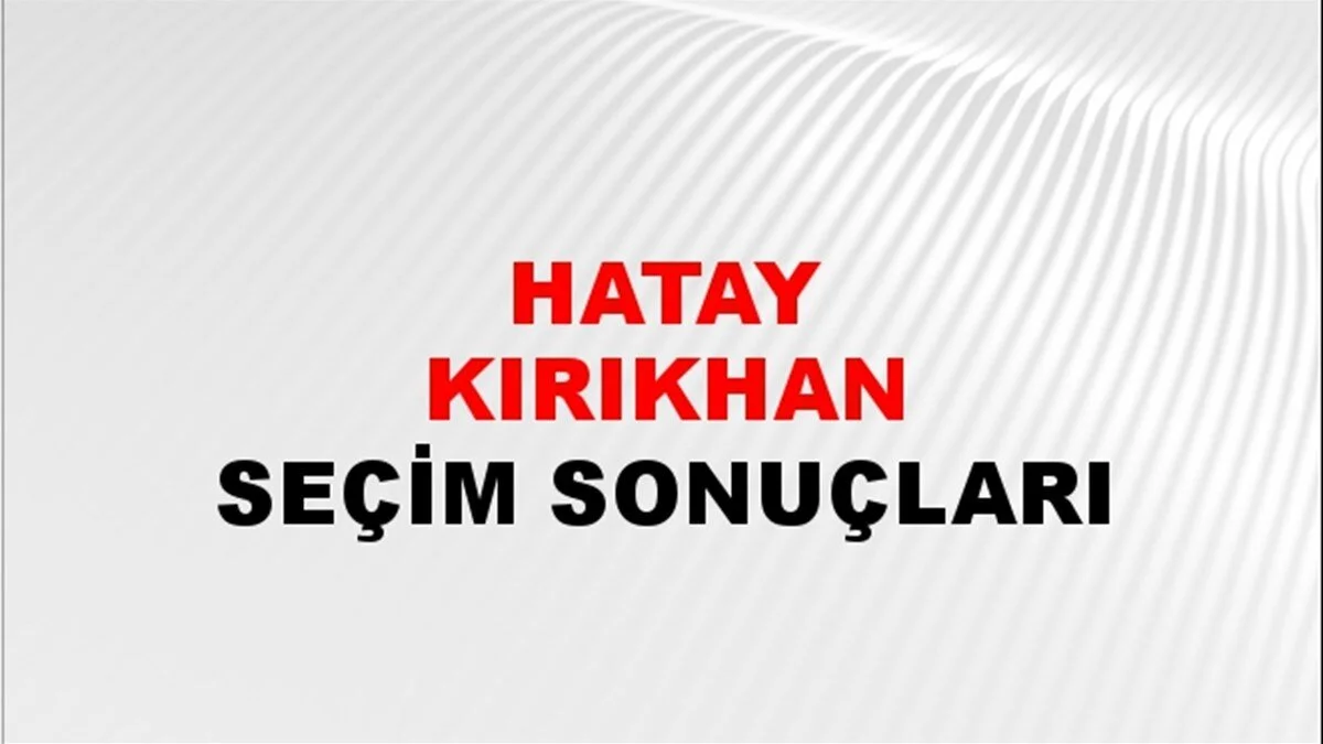 Hatay Kırıkhan Yerel Seçim Sonuçları! 31 Mart 2024 Hatay Kırıkhan Belediye Başkanlığı Seçim Sonuçları! Hatay Kırıkhan'da kim kazandı, hangi parti?