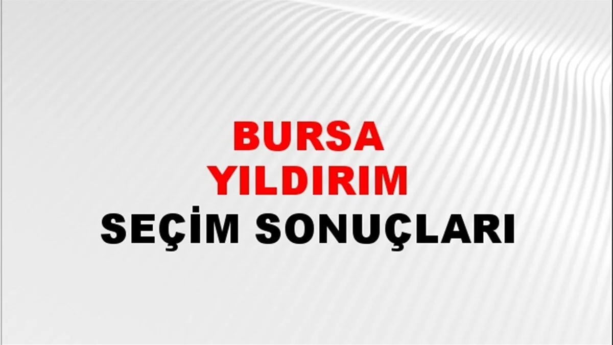 Bursa Yıldırım Yerel Seçim Sonuçları! 31 Mart 2024 Bursa Yıldırım Belediye Başkanlığı Seçim Sonuçları! Bursa Yıldırım'da kim kazandı, hangi parti?