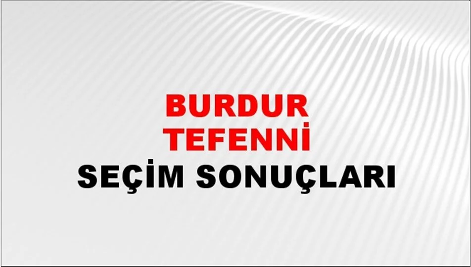 Burdur Tefenni Yerel Seçim Sonuçları! 31 Mart 2024 Burdur Tefenni Belediye Başkanlığı Seçim Sonuçları! Burdur Tefenni'de kim kazandı, hangi parti?