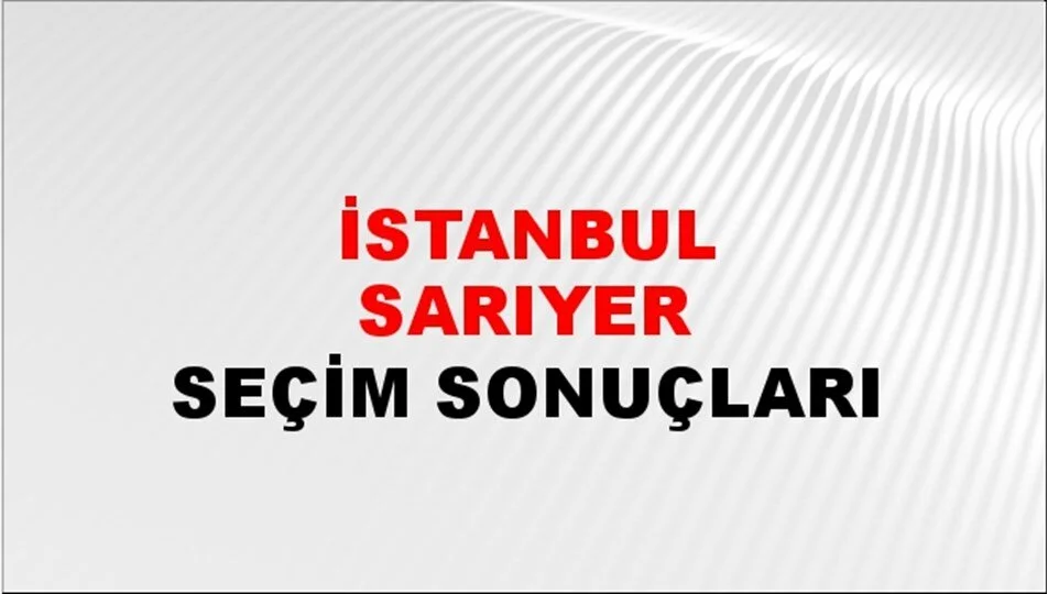 İstanbul Sarıyer Yerel Seçim Sonuçları! 31 Mart 2024 İstanbul Sarıyer Belediye Başkanlığı Seçim Sonuçları! İstanbul Sarıyer'de kim kazandı, hangi parti?