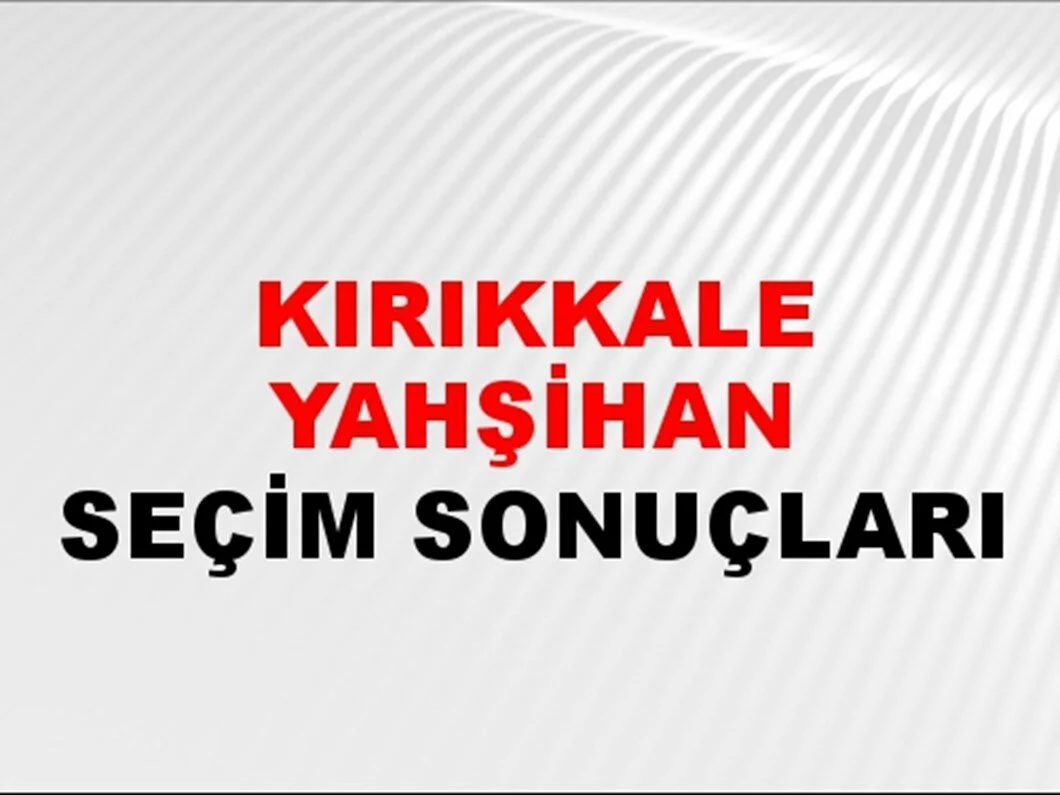 Kırıkkale Yahşihan Yerel Seçim Sonuçları! 31 Mart 2024 Kırıkkale Yahşihan Belediye Başkanlığı Seçim Sonuçları! Kırıkkale Yahşihan'da kim kazandı, hangi parti?