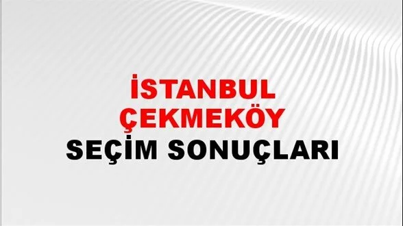 İstanbul Çekmeköy Yerel Seçim Sonuçları! 31 Mart 2024 İstanbul Çekmeköy Belediye Başkanlığı Seçim Sonuçları! İstanbul Çekmeköy'de kim kazandı, hangi parti?