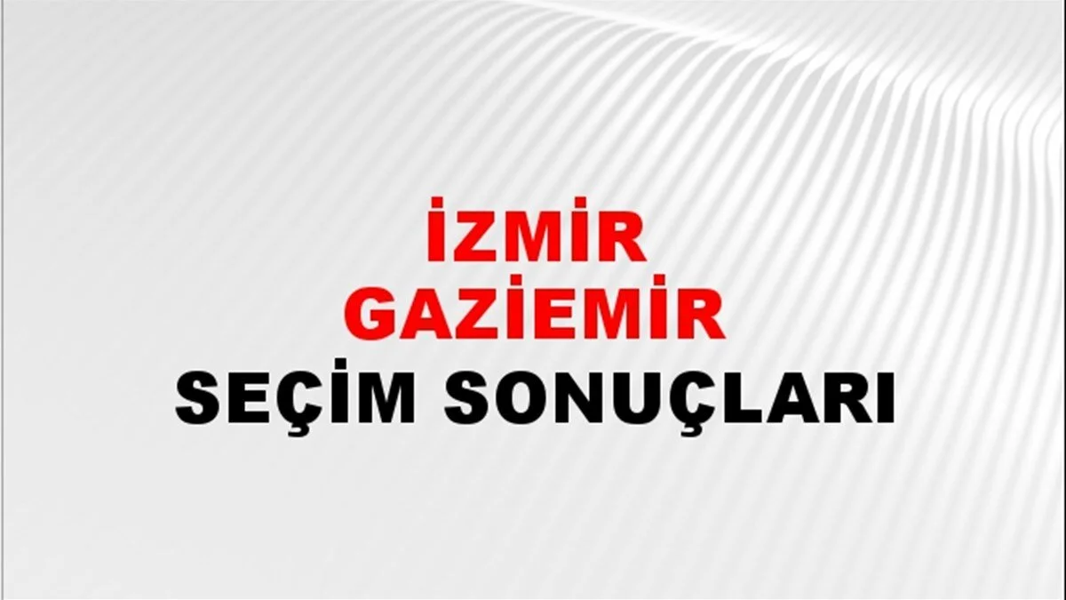 İzmir Gaziemir Yerel Seçim Sonuçları! 31 Mart 2024 İzmir Gaziemir Belediye Başkanlığı Seçim Sonuçları! İzmir Gaziemir'de kim kazandı, hangi parti?